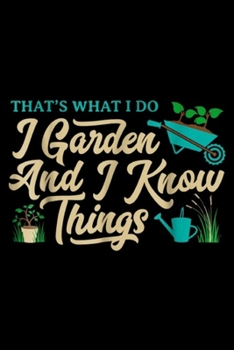 Paperback that's what I do I Garden and I Know Things: Gardens For Women Men Plant Gardening Gifts Lover Journal/Notebook Blank Lined Ruled 6x9 100 Pages Book