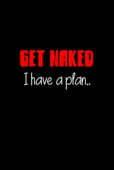 Get Naked I have a Plan..: BDSM Dominant Submissive Couples Lined Notebook | Adult Gifts Ideas for your Dominatrix Master Mistress DOM SUB. Naughty Gifts for Him & Her