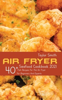 Hardcover Air Fryer Seafood Cookbook 2021: 40+ Fish Recipes For The Air Fryer For Beginners And Experts Book