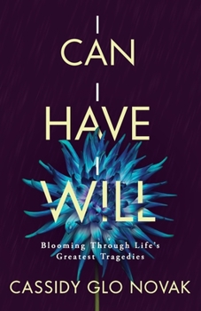 Paperback I Can I Have I Will: Blooming Through Life's Greatest Tragedies Book