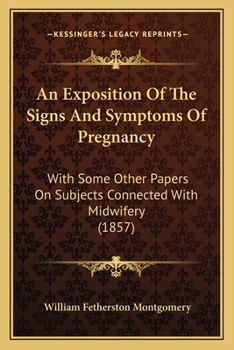 An Exposition of the Signs and Symptoms of Pregnancy: With Some Other Papers on Subjects Connected with Midwifery