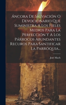 Hardcover Áncora De Salvación O Devocionario Que Suministra A Los Fieles Medios Para La Perfección Y A Los Párrocos Abundantes Recuros Para Santificar La Parróq [Spanish] Book
