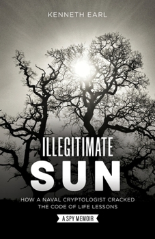 Paperback Illegitimate Sun: How a Naval Cryptologist Cracked the Code of Life Lessons Book