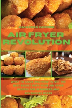 Paperback Air Fryer Revolution: What to Cook and How to Get the Best Result with your Air Fryer Recipes for Beginners and Advancers Users Book