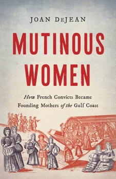 Hardcover Mutinous Women: How French Convicts Became Founding Mothers of the Gulf Coast Book