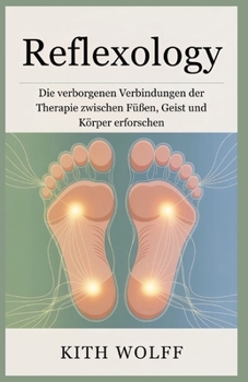 Reflexology: Die verborgenen Verbindungen der Therapie zwischen Füßen, Geist und Körper erforschen