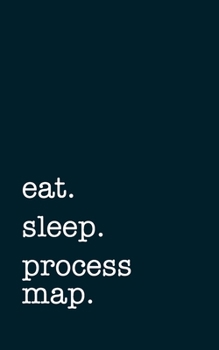 eat. sleep. process map. - Lined Notebook: Writing Journal