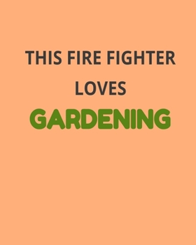 Paperback This Fire Fighter Loves Gardening: Garden Planner Journal & Log Book: Vegetable & Flower Gardening Journal, Planner and Log Book Perfect Gift for Gard Book