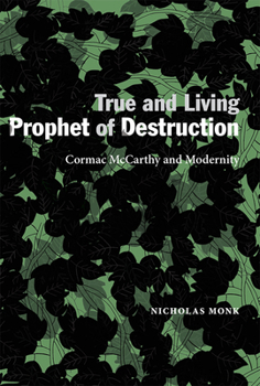 Hardcover True and Living Prophet of Destruction: Cormac McCarthy and Modernity Book