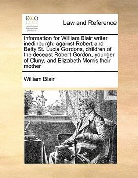 Paperback Information for William Blair writer inedinburgh: against Robert and Betty St. Lucia Gordons, children of the deceast Robert Gordon, younger of Cluny, Book