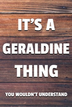 It's a Geraldine Thing You Wouldn't Understand: 6x9" Dot Bullet Notebook/Journal Funny Gift Idea