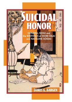 Suicidal Honor: General Nogi And the Writings of Mori Ogai And Natsume Soseki