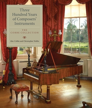Hardcover Three Hundred Years of Composers' Instruments: The Cobbe Collection Book