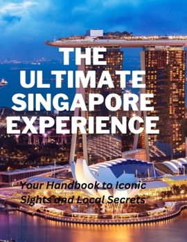 Paperback The Ultimate Singapore Experience: Your Handbook to Iconic Sights and Local Secrets Book