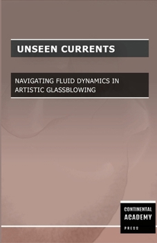 Paperback Unseen Currents - Navigating Fluid Dynamics in Artistic Glassblowing Book