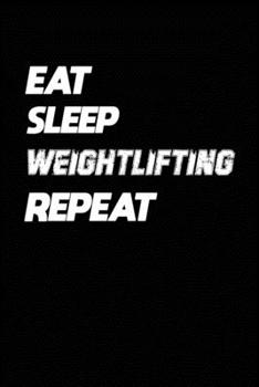 Paperback Eat Sleep Weightlifting Repeat: Weightlifting Notebook Gift: Lined Notebook / Journal Gift, 120 Pages, 6x9, Soft Cover, Matte Finish Book