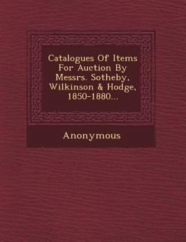 Catalogues of Items for Auction by Messrs. Sotheby, Wilkinson & Hodge, 1850-1880...