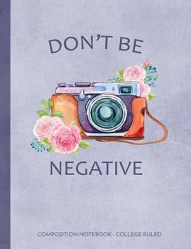 Paperback Don't Be Negative: Floral Camera Composition Notebook College Ruled Book