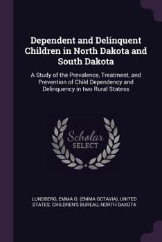 Paperback Dependent and Delinquent Children in North Dakota and South Dakota: A Study of the Prevalence, Treatment, and Prevention of Child Dependency and Delin Book