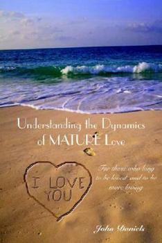 Hardcover Understanding the Dynamics of MATURE Love: For those who long to be loved, and to be more loving Book