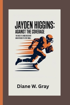 Paperback Jayden Higgins: Against the Coverage: The Rise of a Wide Receiver Who Refused to Stay Small Book