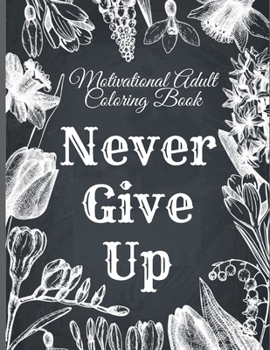 Paperback Motivational Adult Coloring Book: Never Give Up Motivational and Inspirational Sayings Coloring Book for Adult Relaxation and Stress Book