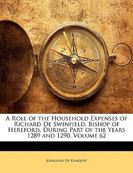 Paperback A Roll of the Household Expenses of Richard de Swinfield, Bishop of Hereford, During Part of the Years 1289 and 1290, Volume 62 Book