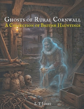 Ghosts of Rural Cornwell: A Collection of British Hauntings (A Collection of Hauntings and Unexplained Phenomena)