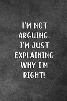 Paperback I'm Not Arguing I'm Just Explaining Why I'm Right: Blank Lined Notebook Snarky Sarcastic Gag Gift Book