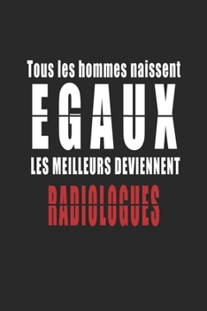 Paperback Tous Les Hommes naissent Egaux, Les Meilleurs deviennent Radiologues carnet de notes: Carnet de note pour les Radiologues cadeaux pour un ami, une ami [French] Book