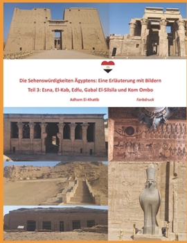Die Sehenswürdigkeiten Ägyptens: Eine Erläuterung mit Bildern: Teil 3: Esna, El-Kab, Edfu, Gabal El-Silsila und Kom Ombo (German Edition)