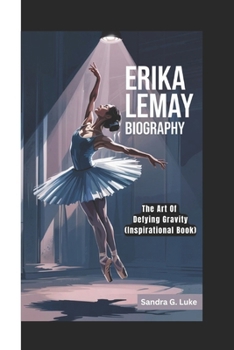 Paperback Erika Lemay Biography: The Art Of Defying Gravity (Inspirational Book) Book