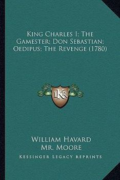 Paperback King Charles I; The Gamester; Don Sebastian; Oedipus; The Revenge (1780) Book