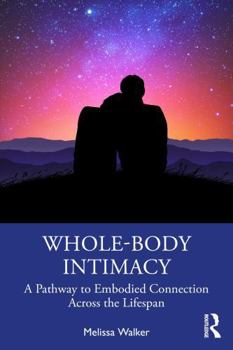 Paperback Whole-Body Intimacy: A Pathway to Embodied Connection Across the Lifespan Book