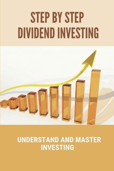 Paperback Step By Step Dividend Investing: Understand And Master Investing: High Dividend Investing Strategy Book