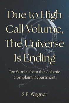 Paperback Due to High Call Volume, the Universe Is Ending: Stories from the Galactic Complaint Department Book