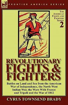 Paperback Revolutionary Fights & Fighters: Battles on Land and Sea from the American war of Independence, the North West Indian War, the Wars with France and Tr Book