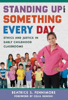 Standing Up for Something Every Day: Ethics and Justice in Early Childhood Classrooms - Book  of the Early Childhood Education