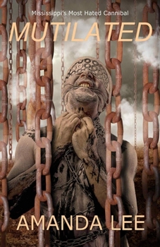 Mutilated : Mississippi's Most Hated Cannibal