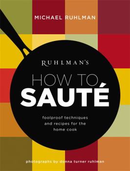 Hardcover Ruhlman's How to Saute: Foolproof Techniques and Recipes for the Home Cook Book