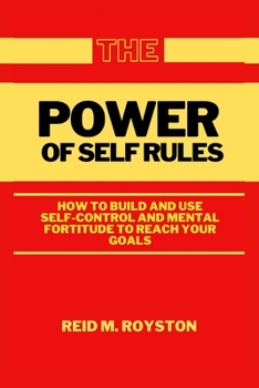 Paperback The Power of Self Rules: How to Build and Use Self-Control and Mental Fortitude to Reach Your Goals Book
