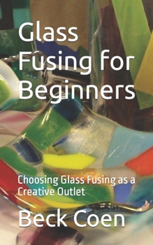 Paperback Glass Fusing for Beginners: Choosing Glass Fusing as a Creative Outlet Book