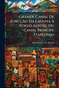 Paperback Grande Canal De Juncção Da Laguna À Porto Alegre, Ou Canal Principe D'affonso [Portuguese] Book