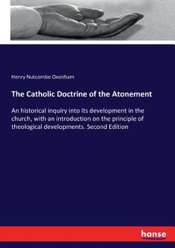 Paperback The Catholic Doctrine of the Atonement: An historical inquiry into its development in the church, with an introduction on the principle of theological Book