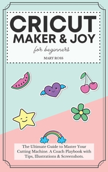 Hardcover Cricut Maker And Joy For Beginners: The Ultimate Guide to Master Your Cutting Machine, Design Space, and Craft Out Creative Project Ideas. A Coach Pla Book