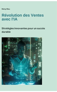 Révolution des Ventes avec l'IA: Stratégies innovantes pour un succès durable (French Edition)