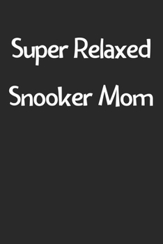 Super Relaxed Snooker Mom: Lined Journal, 120 Pages, 6 x 9, Funny Snooker Gift Idea, Black Matte Finish (Super Relaxed Snooker Mom Journal)
