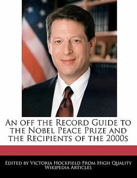 An off the Record Guide to the Nobel Peace Prize and the Recipients of The 2000s