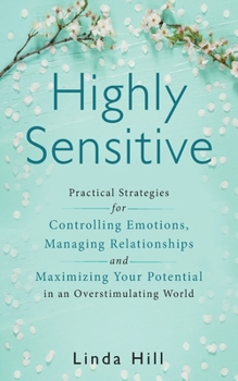 Paperback Highly Sensitive: Practical Strategies for Understanding Emotions, Managing Relationships and Maximizing Your Potential in an Overstimul Book