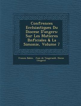 Conf Rences Eccl Siastiques Du Diocese D'Angers: Sur Les Matieres B N Ficiales & La Simonie, Volume 7